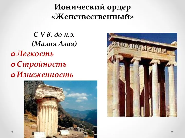 Ионический ордер «Женствественный» С V в. до н.э. (Малая Азия) Легкость Стройность Изнеженность