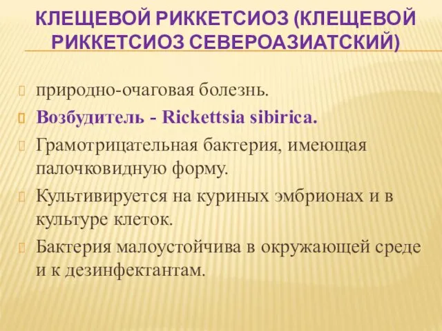 КЛЕЩЕВОЙ РИККЕТСИОЗ (КЛЕЩЕВОЙ РИККЕТСИОЗ СЕВЕРОАЗИАТСКИЙ) природно-очаговая болезнь. Возбудитель - Rickettsia