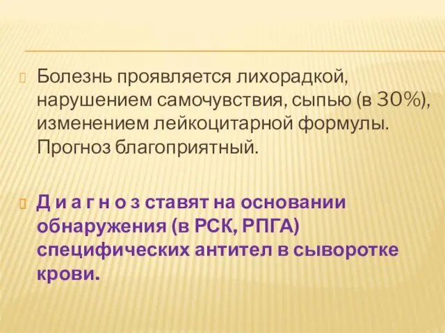 Болезнь проявляется лихорадкой, нарушением самочувствия, сыпью (в 30%), изменением лейкоцитарной