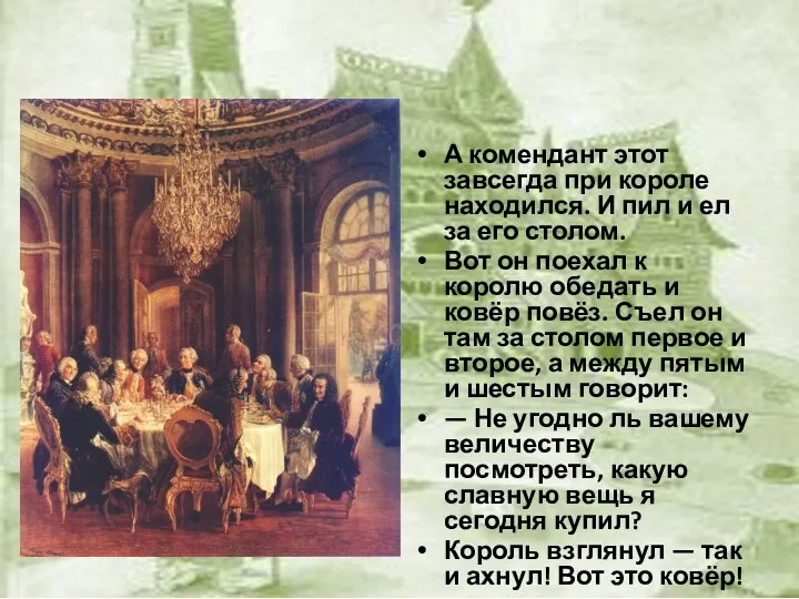 А комендант этот завсегда при короле находился. И пил и