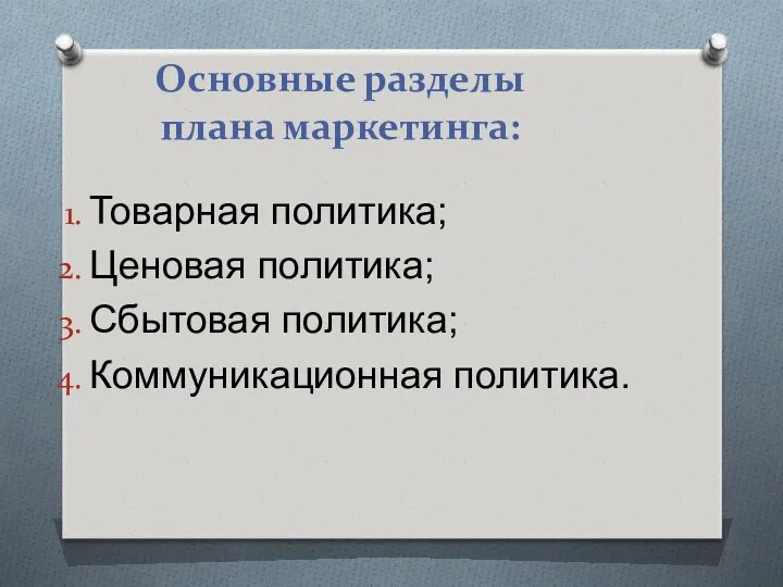 Основные разделы плана маркетинга: Товарная политика; Ценовая политика; Сбытовая политика; Коммуникационная политика.