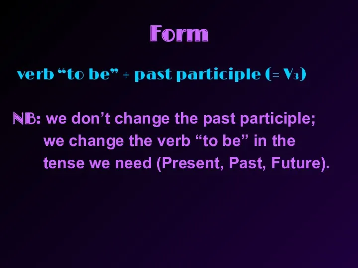 Form verb “to be” + past participle (= V3) NB: