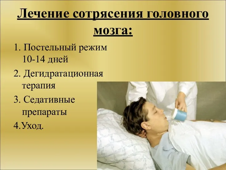 Лечение сотрясения головного мозга: 1. Постельный режим 10-14 дней 2. Дегидратационная терапия 3. Седативные препараты 4.Уход.