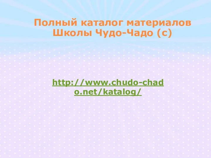 Полный каталог материалов Школы Чудо-Чадо (с) http://www.chudo-chado.net/katalog/