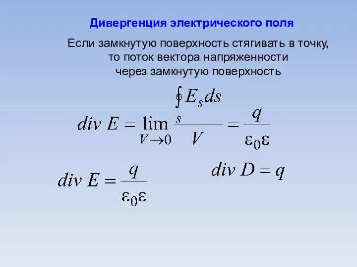 Дивергенция электрического поля Если замкнутую поверхность стягивать в точку, то поток вектора напряженности через замкнутую поверхность