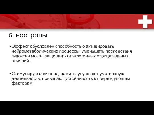 6. ноотропы Эффект обусловлен способностью активировать нейрометаболические процессы, уменьшать последствия