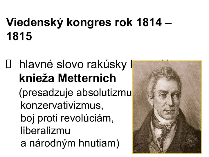 Viedenský kongres rok 1814 – 1815 hlavné slovo rakúsky kancelár knieža Metternich (presadzuje