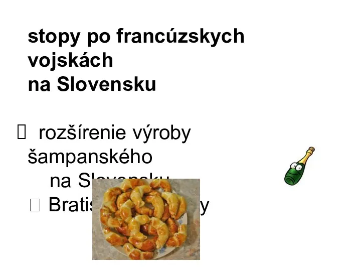 stopy po francúzskych vojskách na Slovensku rozšírenie výroby šampanského na Slovensku ⮚ Bratislavské rožky