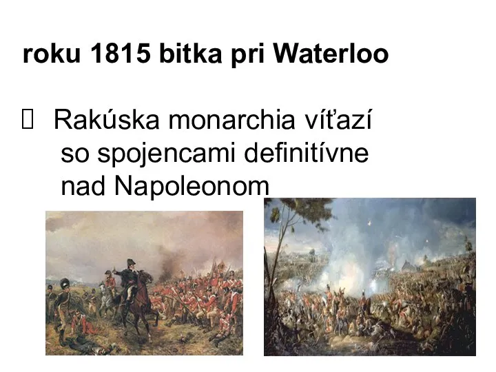 roku 1815 bitka pri Waterloo Rakúska monarchia víťazí so spojencami definitívne nad Napoleonom