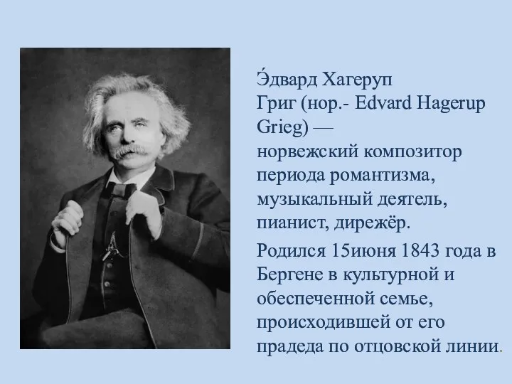 Э́двард Хагеруп Григ (нор.- Edvard Hagerup Grieg) —норвежский композитор периода