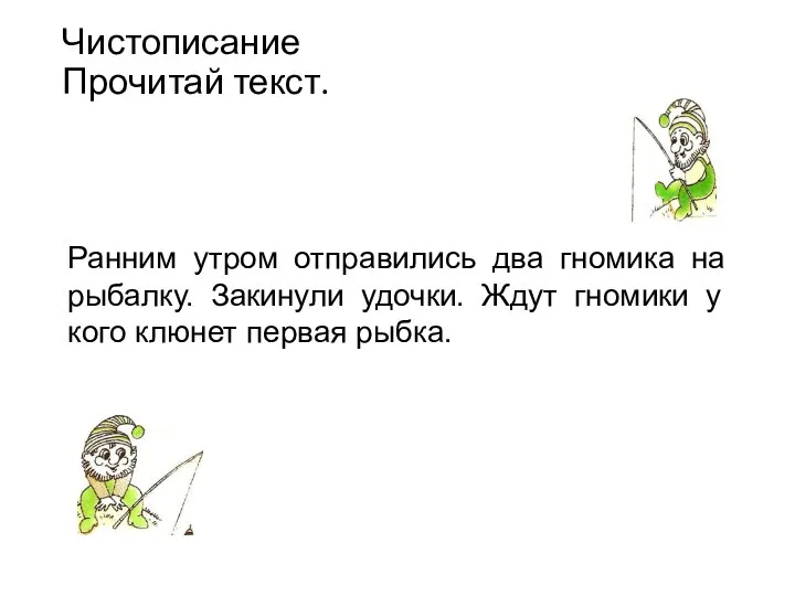 Чистописание Прочитай текст. Ранним утром отправились два гномика на рыбалку.