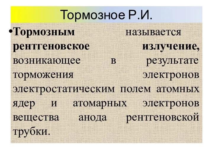 Тормозное Р.И. Тормозным называется рентгеновское излучение, возникающее в результате торможения