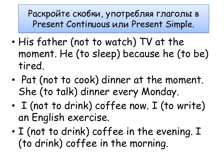 Раскройте скобки, употребляя глаголы в Present Continuous или Present Simple.