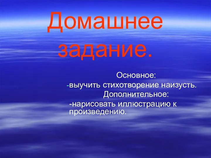 Домашнее задание. Основное: выучить стихотворение наизусть. Дополнительное: -нарисовать иллюстрацию к произведению.