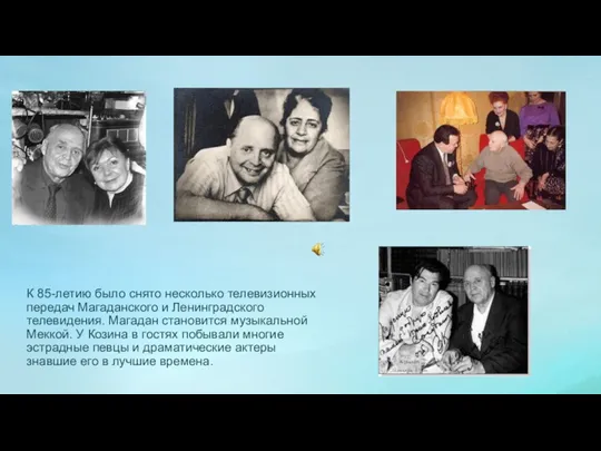 К 85-летию было снято несколько телевизионных передач Магаданского и Ленинградского