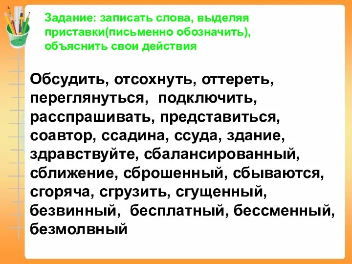 Задание: записать слова, выделяя приставки(письменно обозначить), объяснить свои действия Обсудить,