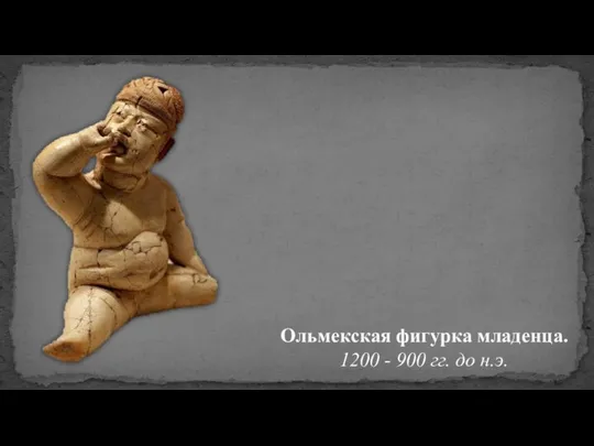 Ольмекская фигурка младенца. 1200 - 900 гг. до н.э.