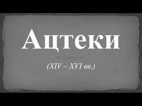 (XIV – XVI вв.) Ацтеки