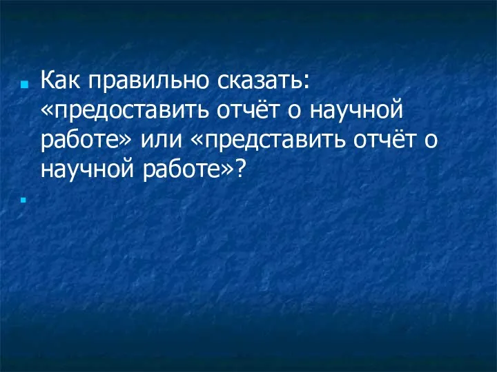 Как правильно сказать: «предоставить отчёт о научной работе» или «представить отчёт о научной работе»?