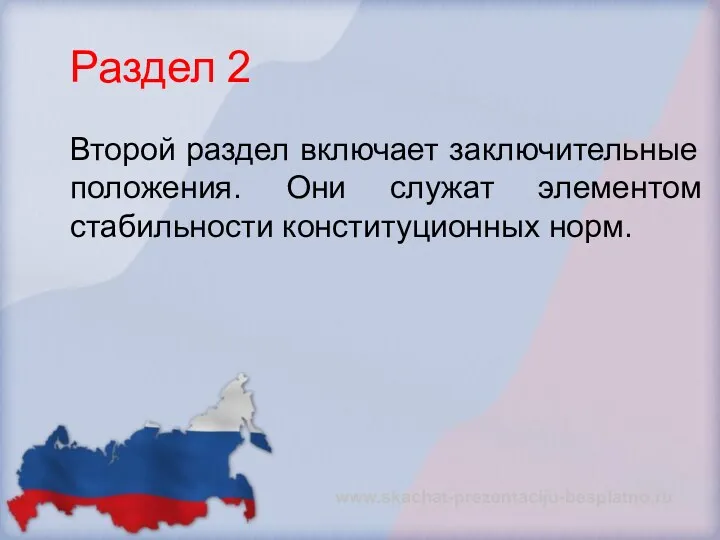 Раздел 2 Второй раздел включает заключительные положения. Они служат элементом стабильности конституционных норм. www.skachat-prezentaciju-besplatno.ru