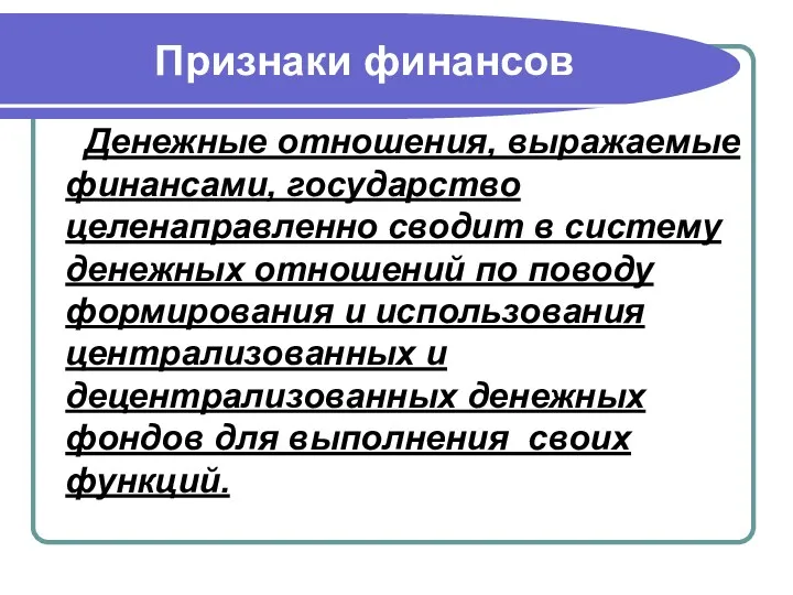 Признаки финансов Денежные отношения, выражаемые финансами, государство целенаправленно сводит в