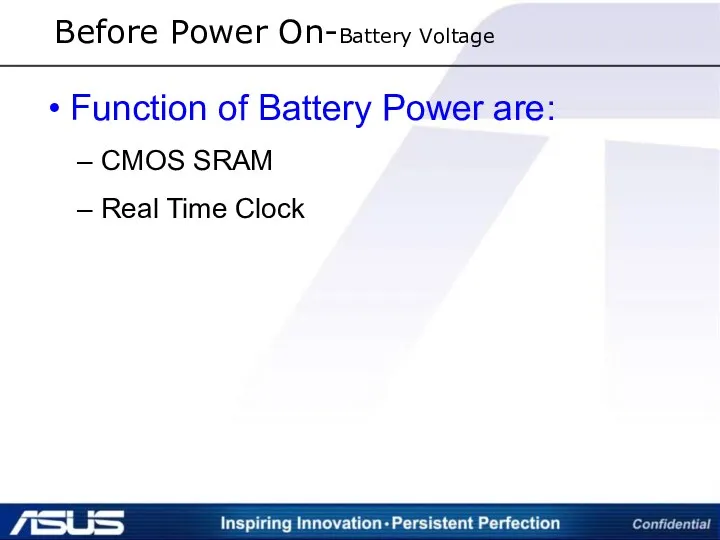 Before Power On-Battery Voltage Function of Battery Power are: CMOS SRAM Real Time Clock