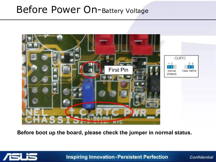 Before Power On-Battery Voltage Before boot up the board, please check the jumper in normal status.