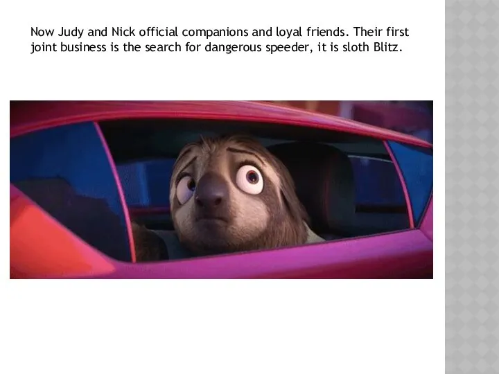 Now Judy and Nick official companions and loyal friends. Their first joint business