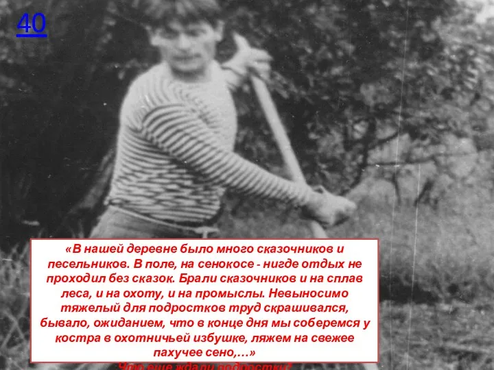 40 «В нашей деревне было много сказочников и песельников. В