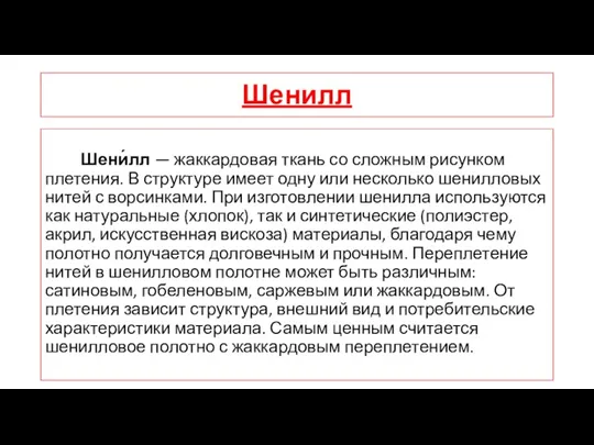 Шенилл Шени́лл — жаккардовая ткань со сложным рисунком плетения. В