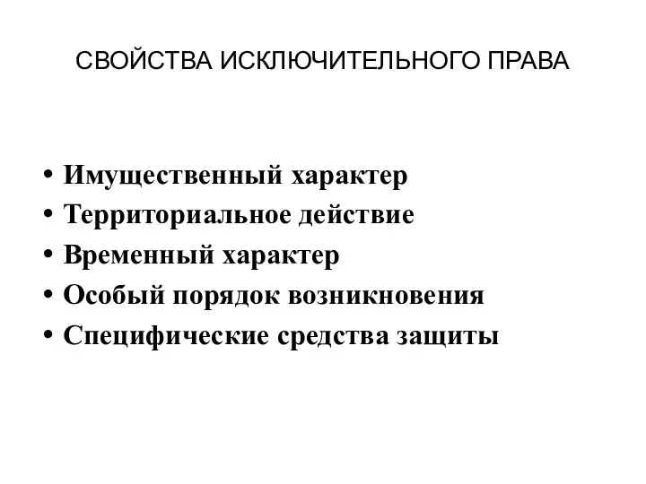 СВОЙСТВА ИСКЛЮЧИТЕЛЬНОГО ПРАВА Имущественный характер Территориальное действие Временный характер Особый порядок возникновения Специфические средства защиты