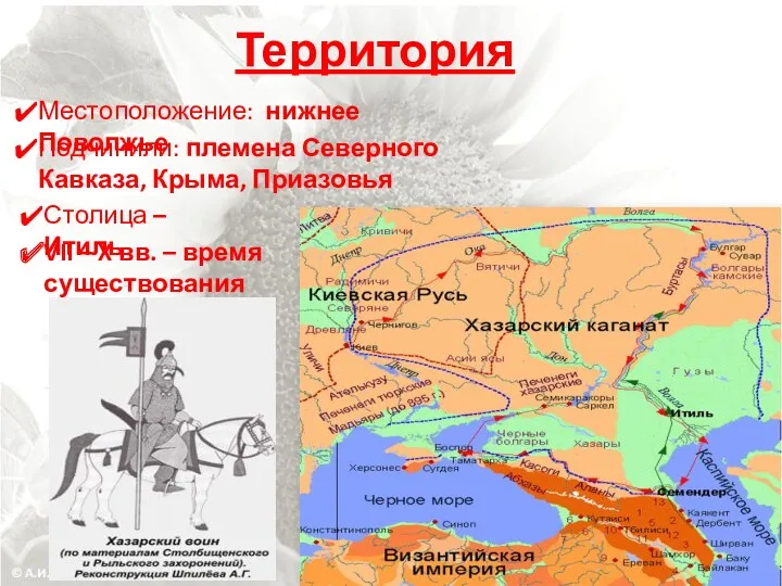 Территория Местоположение: нижнее Поволжье Подчинили: племена Северного Кавказа, Крыма, Приазовья