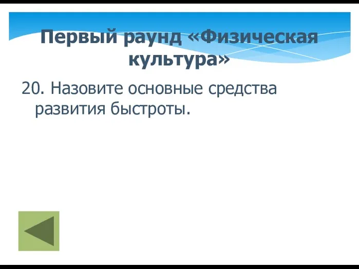 Первый раунд «Физическая культура» 20. Назовите основные средства развития быстроты.