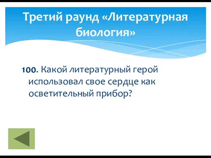 100. Какой литературный герой использовал свое сердце как осветительный прибор? Третий раунд «Литературная биология»