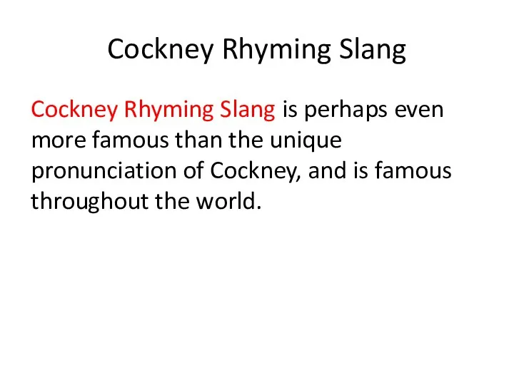 Cockney Rhyming Slang Cockney Rhyming Slang is perhaps even more