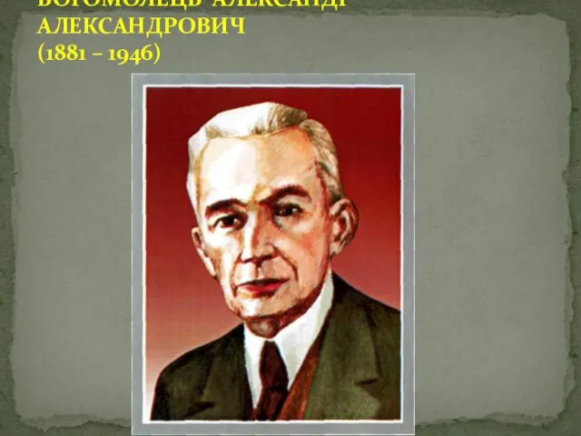 БОГОМОЛЕЦЬ АЛЕКСАНДР АЛЕКСАНДРОВИЧ (1881 – 1946)