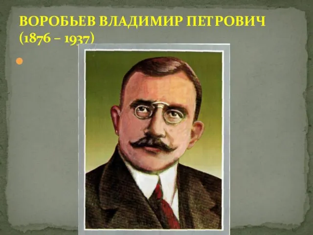 ВОРОБЬЕВ ВЛАДИМИР ПЕТРОВИЧ (1876 – 1937)