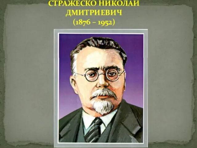 СТРАЖЕСКО НИКОЛАЙ ДМИТРИЕВИЧ (1876 – 1952)