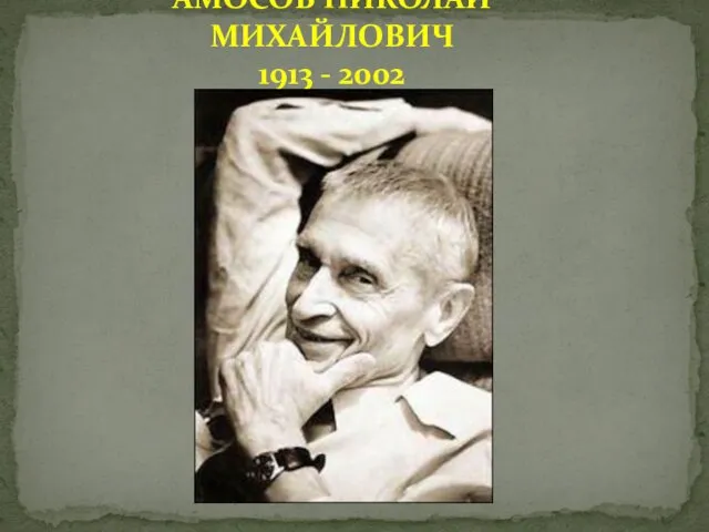 АМОСОВ НИКОЛАЙ МИХАЙЛОВИЧ 1913 - 2002