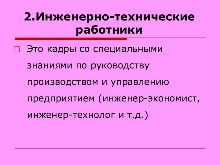 2.Инженерно-технические работники Это кадры со специальными знаниями по руководству производством