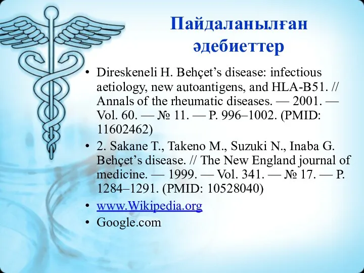 Пайдаланылған әдебиеттер Direskeneli H. Behçet’s disease: infectious aetiology, new autoantigens, and HLA-B51. //