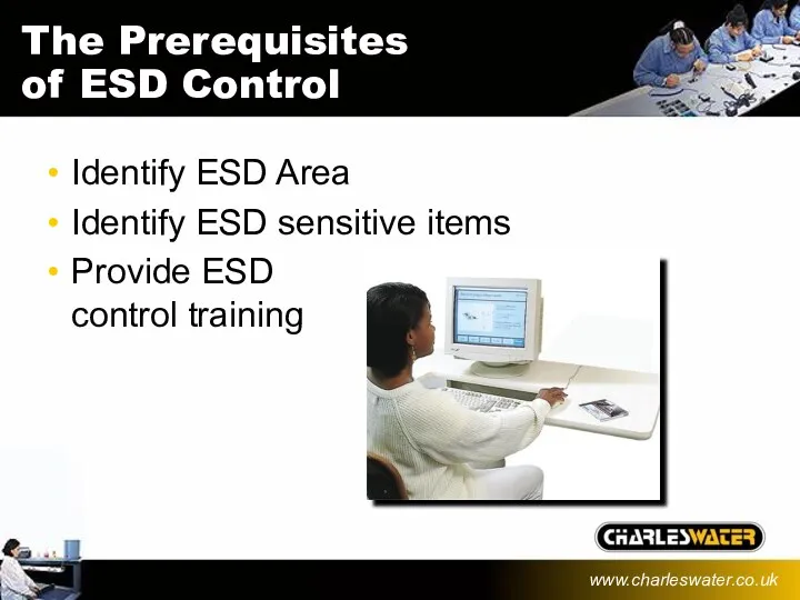 The Prerequisites of ESD Control Identify ESD Area Identify ESD sensitive items Provide