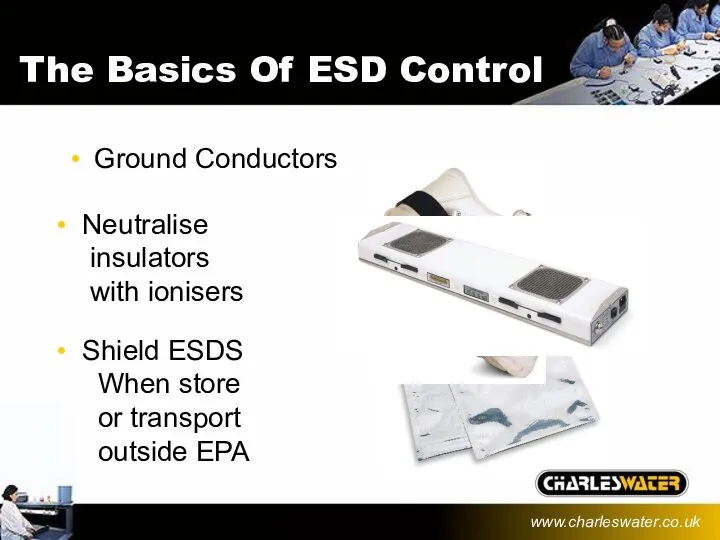 The Basics Of ESD Control Ground Conductors Neutralise insulators with ionisers www.charleswater.co.uk Shield