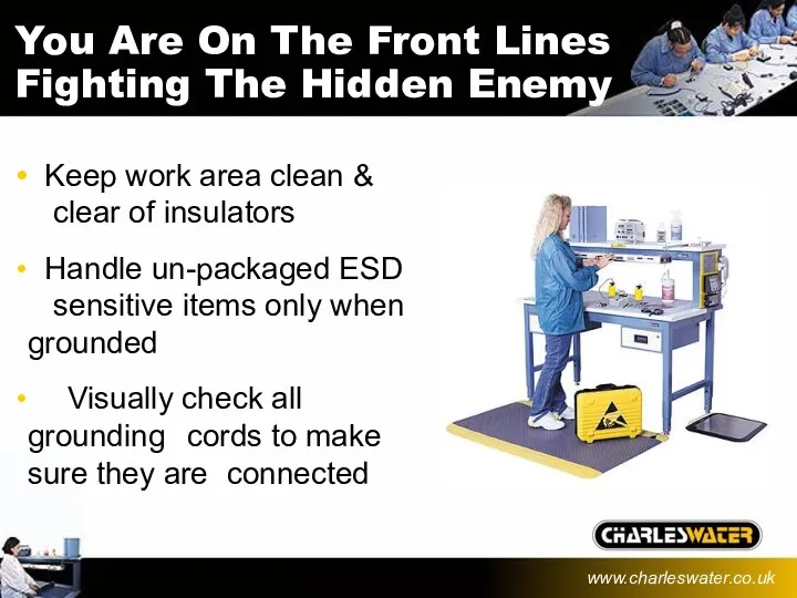 Keep work area clean & clear of insulators Handle un-packaged ESD sensitive items