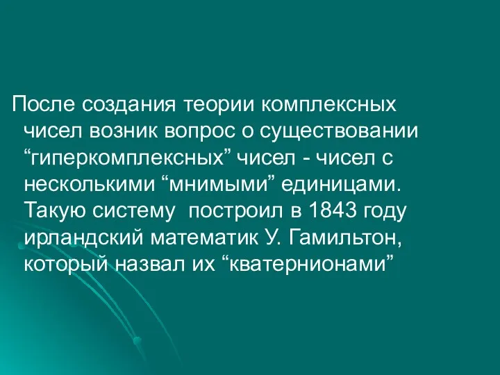 После создания теории комплексных чисел возник вопрос о существовании “гиперкомплексных”