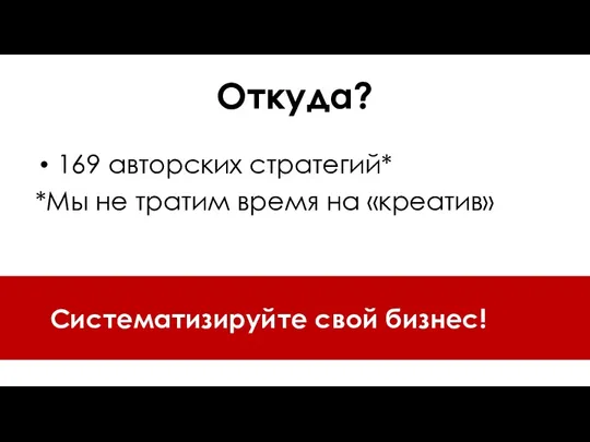 Откуда? 169 авторских стратегий* *Мы не тратим время на «креатив» Систематизируйте свой бизнес!