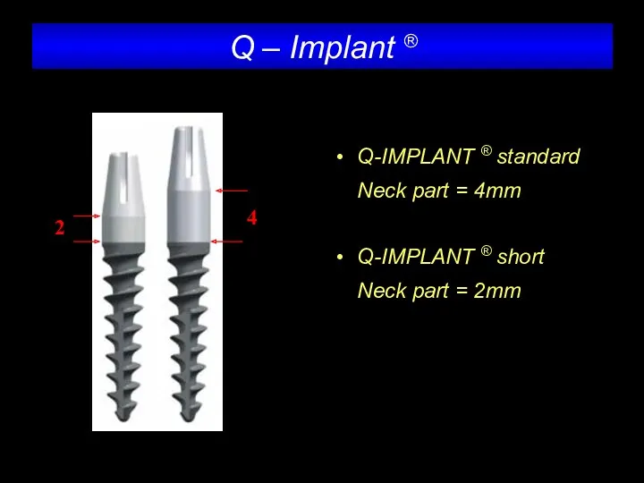 Q-IMPLANT ® standard Neck part = 4mm Q-IMPLANT ® short Neck part =