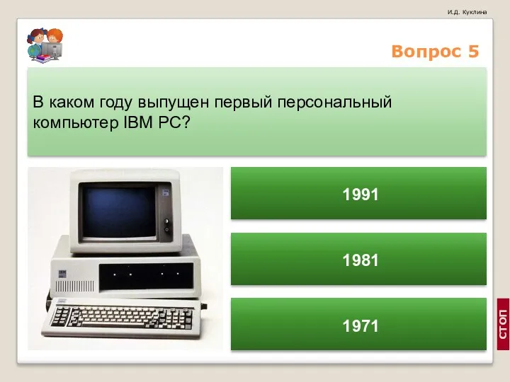 Вопрос 5 В каком году выпущен первый персональный компьютер IBM PC? 1981 1971 1991