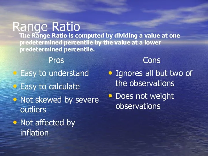 Range Ratio Pros Easy to understand Easy to calculate Not skewed by severe