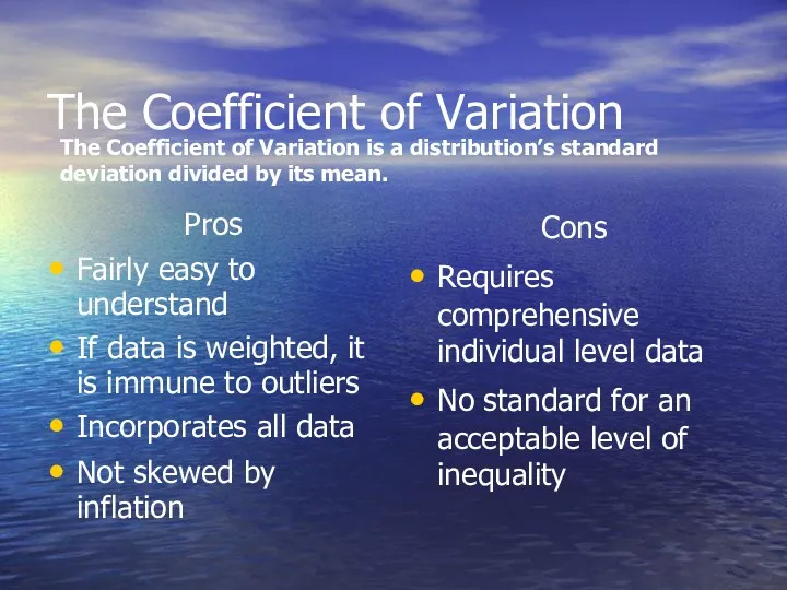The Coefficient of Variation Pros Fairly easy to understand If data is weighted,